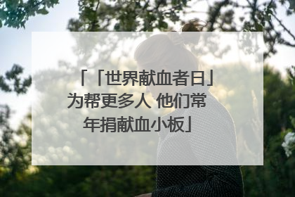 「世界献血者日」为帮更多人 他们常年捐献血小板
