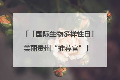 「国际生物多样性日」美丽贵州“推荐官”