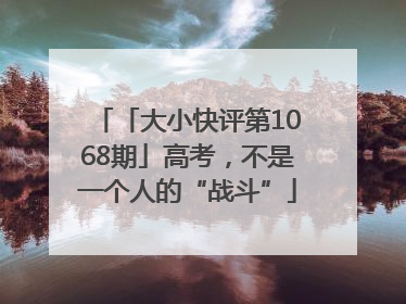 「大小快评第1068期」高考，不是一个人的“战斗”