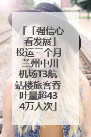 「强信心 看发展」投运三个月 兰州中川机场T3航站楼旅客吞吐量超434万人次