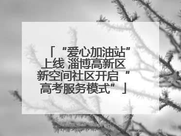 “爱心加油站”上线 淄博高新区新空间社区开启“高考服务模式”