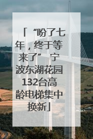“盼了七年，终于等来了” 宁波东湖花园132台高龄电梯集中换新