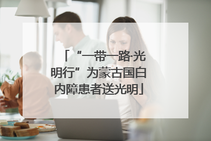 “一带一路·光明行”为蒙古国白内障患者送光明