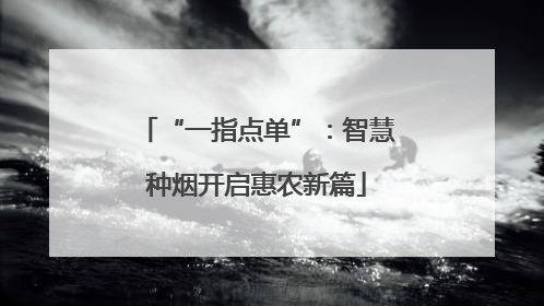 “一指点单”：智慧种烟开启惠农新篇