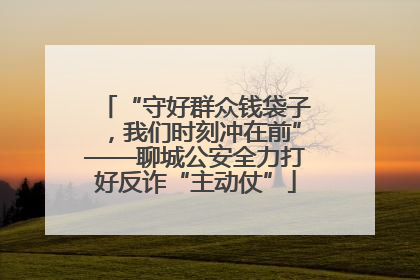 “守好群众钱袋子，我们时刻冲在前”——聊城公安全力打好反诈“主动仗”
