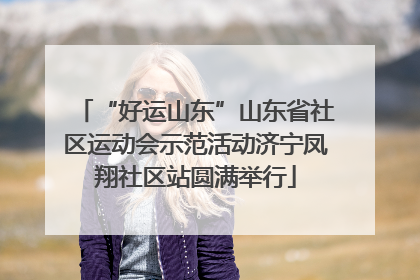 “好运山东”山东省社区运动会示范活动济宁凤翔社区站圆满举行