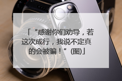 “感谢你们劝导，若这次成行，我说不定真的会被骗！”(图)