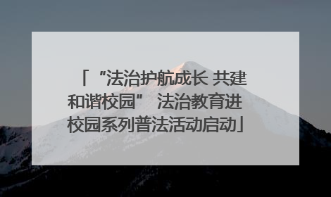 “法治护航成长 共建和谐校园” 法治教育进校园系列普法活动启动