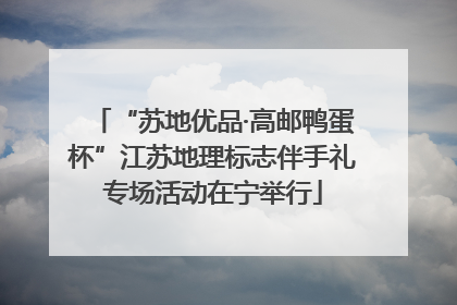 “苏地优品·高邮鸭蛋杯”江苏地理标志伴手礼专场活动在宁举行