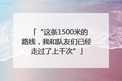 “这条1500米的路线，我和队友们已经走过了上千次”
