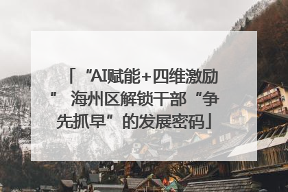 “AI赋能+四维激励” 海州区解锁干部“争先抓早”的发展密码