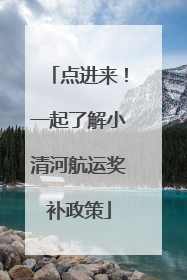 点进来！一起了解小清河航运奖补政策