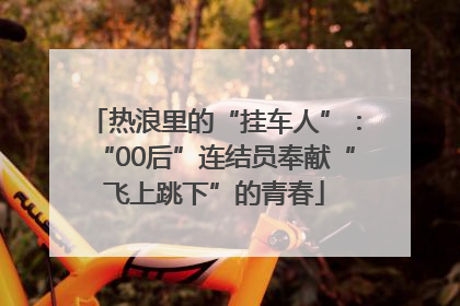 热浪里的“挂车人”：“00后”连结员奉献“飞上跳下”的青春