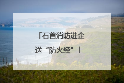 石首消防进企送“防火经”