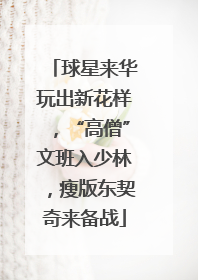球星来华玩出新花样，“高僧”文班入少林，瘦版东契奇来备战