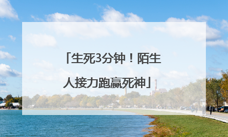生死3分钟！陌生人接力跑赢死神