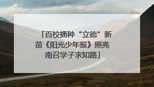 百校播种“立德”新苗《阳光少年报》照亮南召学子求知路
