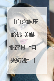 白宫施压哈佛 美媒批评其“目光短浅”