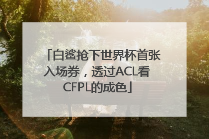 白鲨抢下世界杯首张入场券，透过ACL看CFPL的成色
