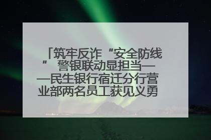 筑牢反诈“安全防线” 警银联动显担当——民生银行宿迁分行营业部两名员工获见义勇为基金会表彰