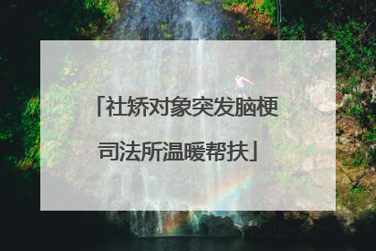 社矫对象突发脑梗 司法所温暖帮扶