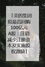 美的集团拟最高回购100亿元A股：注销减少注册资本及实施股权激励