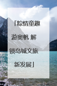 粽情童趣游奥帆 解锁岛城文旅新发展