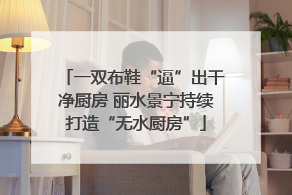 一双布鞋“逼”出干净厨房 丽水景宁持续打造“无水厨房”
