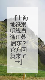 上海地铁崇明线直通江苏启东？官方回复来了→