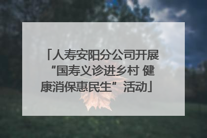 人寿安阳分公司开展“国寿义诊进乡村 健康消保惠民生”活动