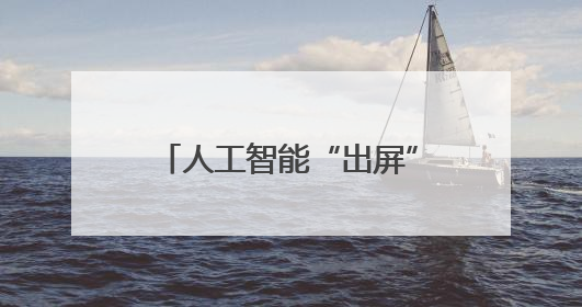 人工智能“出屏” 机器人“登场”