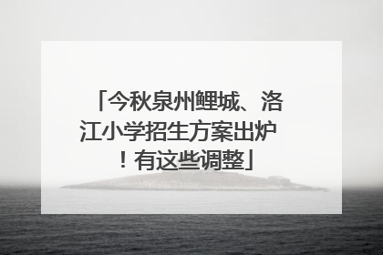 今秋泉州鲤城、洛江小学招生方案出炉！有这些调整