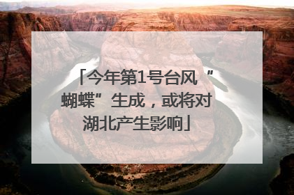今年第1号台风“蝴蝶”生成，或将对湖北产生影响