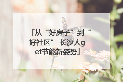 从“好房子”到“好社区” 长沙人get节能新姿势