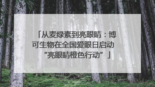 从麦绿素到亮眼睛：博可生物在全国爱眼日启动“亮眼睛橙色行动”