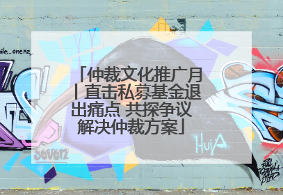 仲裁文化推广月丨直击私募基金退出痛点 共探争议解决仲裁方案
