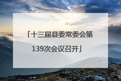 十三届县委常委会第139次会议召开