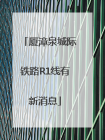 厦漳泉城际铁路R1线有新消息