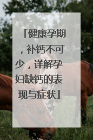 健康孕期，补钙不可少，详解孕妇缺钙的表现与症状