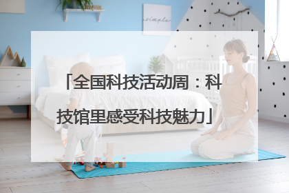 全国科技活动周：科技馆里感受科技魅力