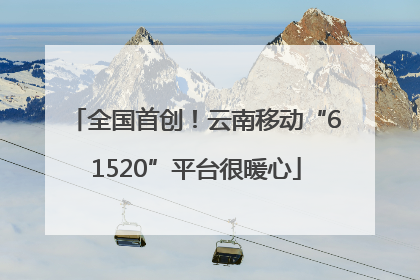 全国首创！云南移动“61520”平台很暖心
