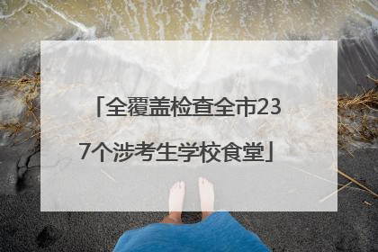 全覆盖检查全市237个涉考生学校食堂