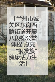 兰州市城关区东岗西路街道开展八段锦公益课程 点亮“银发族”健康活力生活