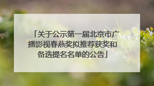 关于公示第一届北京市广播影视春燕奖拟推荐获奖和备选提名名单的公告