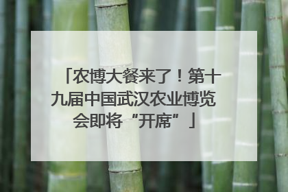 农博大餐来了！第十九届中国武汉农业博览会即将“开席”