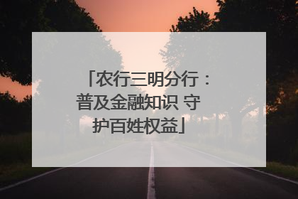 农行三明分行：普及金融知识 守护百姓权益
