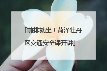 前排就坐！菏泽牡丹区交通安全课开讲