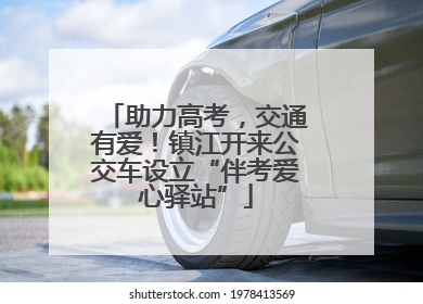 助力高考，交通有爱！镇江开来公交车设立“伴考爱心驿站”