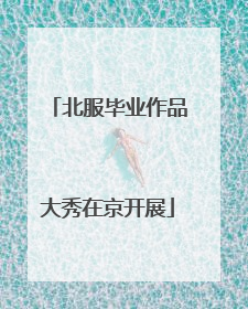 北服毕业作品大秀在京开展
