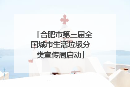 合肥市第三届全国城市生活垃圾分类宣传周启动